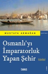 Osmanlı`yı İmparatorluk Yapan Şehir İstanbul - Duruş Yayınları