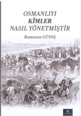 Osmanlıyı Kimler Nasıl Yönetmiştir - 1