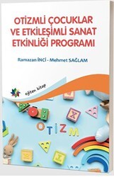 Otizmli Çocuklar ve Etkileşimli Sanat Etkinliği Programı - Eğiten Kitap