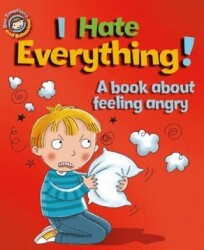 Our Emotions And Behaviour: I Hate Everything!: A Book About Feeling Angry - Franklin Watts
