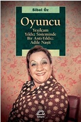 Oyuncu - Yeşilçam Yıldız Sisteminde Bir Anti-Yıldız: Adile Naşit - İletişim Yayınevi