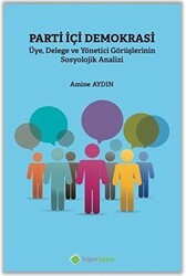 Parti İçi Demokrasi Üye Delege ve Yönetici Görüşlerinin Sosyolojik Analizi - Hiperlink Yayınları