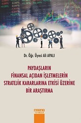 Paydaşların Finansal Açıdan İşletmelerin Stratejik Kararlarına Etkisi Üzerine Bir Araştırma - Detay Yayıncılık