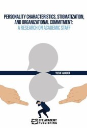 Personality Characteristics, Stigmatization, and Organizational Commitment: A Research on Academic Staff - Efe Akademi Yayınları