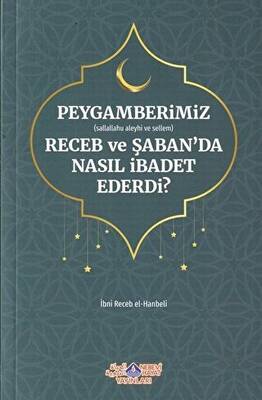 Peygamberimiz s.a.v. Receb ve Şaban`da Nasıl İbadet Ederdi? - 1