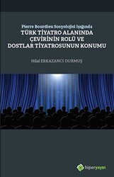 Pierre Bourdieu Sosyolojisi Işığında Türk Tiyatro Alanında Çevirinin Rolü ve Dostlar Tiyatrosunun Konumu - Hiperlink Yayınları