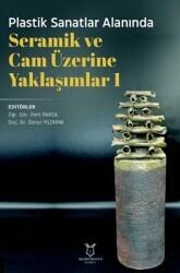 Plastik Sanatlar Alanında Seramik ve Cam Üzerine Yaklaşımlar 1 - Akademisyen Kitabevi