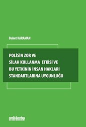 Polisin Zor ve Silah Kullanma Yetkisi ve Bu Yetkinin İnsan Hakları Standartlarına Uygunluğu - On İki Levha Yayınları