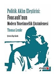 Politik Aklın Eleştirisi: Foucault`nun Modern Yönetimsellik Çözümlemesi - Phoenix Yayınevi