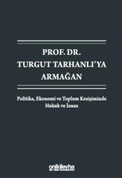 Prof. Dr. Turgut Tarhanlı`ya Armağan: Politika, Ekonomi ve Toplum Kesişiminde Hukuk ve İnsan - On İki Levha Yayınları
