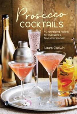 Prosecco Cocktails: 40 Tantalizing Recipes For Everyone`s Favourite Sparkler - 1