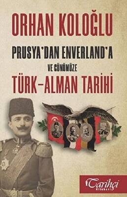 Prusya`dan Enverland`a ve Günümüze Türk-Alman Tarihi