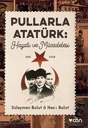 Pullarla Atatürk: Hayatı ve Mücadelesi 1881-1938 - Can Yayınları