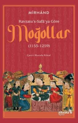 Ravzatu`s-Safa`ya Göre Moğollar 1155-1259 - 1