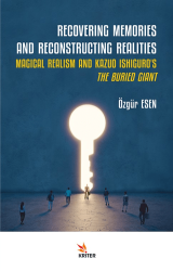 Recovering Memories And Reconstructıng Realities: Magical Realism And Kazuo Ishiguro’s The Buried Giant - Kriter Yayınları