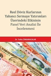 Reel Döviz Kurlarının Yabancı Sermaye Yatırımları Üzerindeki Etkisinin Panel Veri Analizi İle İncelenmesi - Ekin Basım Yayın