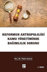 Reformun Antropolojisi Kamu Yönetiminde Bağımlılık Sorunu - Gazi Kitabevi