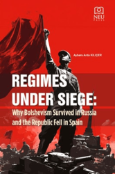 Regimes Under Siege Why Bolshevism Survived in Russia and the Republic Fell in Spain - Necmettin Erbakan Üniversitesi Yayınları