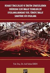 Rekabet Öncelikleri ve Üretim Stratejilerinin Doğrudan İleri İmalat Teknolojileri Uygulamalarındaki Yeri; Türkiye İmalat Sanayinde Bir Uygulama - Gazi Kitabevi