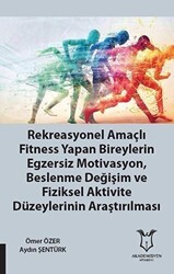 Rekreasyonel Amaçlı Fitness Yapan Bireylerin Egzersiz Motivasyon, Beslenme Değişim ve Fiziksel Aktivite Düzeylerinin Araştırılması - Akademisyen Kitabevi