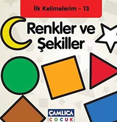 Renkler ve Şekiller - İlk Kelimelerim - 13 - Çamlıca Çocuk Yayınları