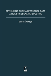 Rethinking Code As Personal Data: A Holistic Legal Perspective Scrutinizing Implications Of Code İs Personal Data Argument For Data Protection Law And Regulation Of Algorithms - 1