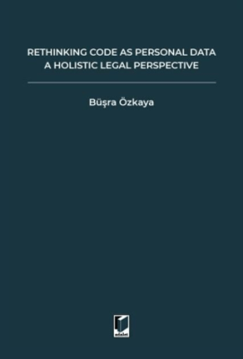 Rethinking Code As Personal Data: A Holistic Legal Perspective Scrutinizing Implications Of Code İs Personal Data Argument For Data Protection Law And Regulation Of Algorithms - 1