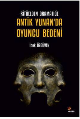 Ritüelden Dramatiğe Antik Yunan’da Oyuncu Bedeni - 1