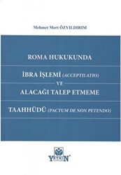 Roma Hukukunda İbra İşlemi Acceptilatio ve Alacağı Talep Etmeme Taahhüdü Pactum de non petendo - Yetkin Yayınları