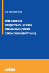Roma Hukukunda Sözleşmeye Dayalı Kusursuz Sorumluluk Çerçevesinde Custodia`dan Diligentia`ya Geçiş - On İki Levha Yayınları