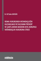 Roma Hukukunda Vatandaşlığın Kazanılması ve Kazanım Prensip ve Şartlarının Modern Kıta Avrupası Vatandaşlık Hukukuna Etkisi - On İki Levha Yayınları