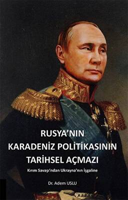 Rusya`nın Karadeniz Politikasının Tarihsel Açmazı Kırım Savaşından Ukrayna`nın İşgaline - 1