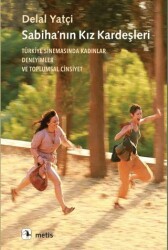 Sabiha’nın Kız Kardeşleri - Türkiye Sinemasında Kadınlar, Deneyimler ve Toplumsal Cinsiyet - Metis Yayınları
