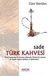 Sade Türk Kahvesi: Yeni Cumhuriyet’in Kuruluş Yıllarında Türkiye’de Yaşamış bir İngiliz Kadının Gözlem ve Düşünceleri - Arion Yayınevi