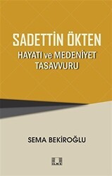 Sadettin Ökten - Hayatı ve Medeniyet Tasavvuru - İlke Yayıncılık