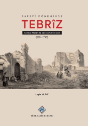 Safevî Döneminde Tebrîz Kentsel Mekânda Dönüşüm Süreçleri - Türk Tarih Kurumu Yayınları