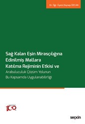 Sağ Kalan Eşin Mirasçılığına Edinilmiş Mallara Katılma Rejiminin Etkisi ve Arabuluculuk Çözüm Yolunun Bu Kapsamda Uygulanabilirliği - Seçkin Yayıncılık
