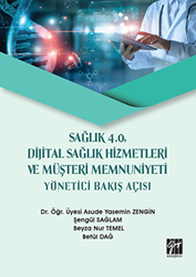 Sağlık 4.0 Dijital Sağlık Hizmetleri ve Müşteri Memnuniyeti Yönetici Bakış Açısı - Gazi Kitabevi