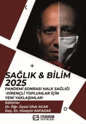 Sağlık & Bilim 2025: Pandemi Sonrası Halk Sağlığı-Dirençli Toplumlar İçin Yeni Yaklaşımlar - Efe Akademi Yayınları