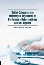 Sağlık Çalışanlarının Motivasyon Kaynakları ve Performans Değerlendirme Sistemi Algıları - Akademisyen Kitabevi
