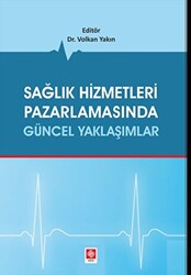 Sağlık Hizmetleri Pazarlamasında Güncel Yaklaşımlar - Ekin Basım Yayın