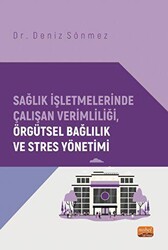 Sağlık İşletmelerinde Çalışan Verimliliği, Örgütsel Bağlılık ve Stres Yönetimi - Nobel Bilimsel Eserler