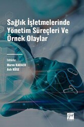Sağlık İşletmelerinde Yönetim Süreçleri ve Örnek Olaylar - Gazi Kitabevi