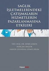Sağlık İşletmelerindeki Çatışmaların Hizmetlerin Pazarlanmasına Etkileri - Hiperlink Yayınları
