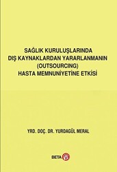 Sağlık Kuruluşlarında Dış Kaynaklardan Yararlanmanın Outsourcing Hasta Memnuniyetine Etkisi - Beta Yayınevi