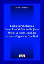 Sağlık Kuruluşlarında İnsan Faktörü Mühendisliğinin Önemi ve Hasta Güvenliği Alanında Uygulama Örnekleri - Beta Yayınevi