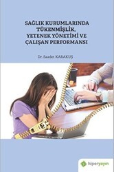 Sağlık Kurumlarında Tükenmişlik, Yetenek Yönetimi ve Çalışan Performansı - Hiperlink Yayınları