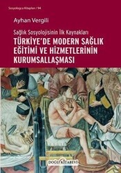 Sağlık Sosyolojisinin İlk Kaynakları - Türkiye’de Modern Sağlık Eğitimi ve Hizmetlerinin Kurumsallaşması - Doğu Kitabevi