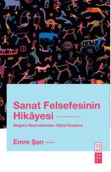 Sanat Felsefesinin Hikayesi Mağara Resimlerinden Dijital İmajlara - Ketebe Yayınları