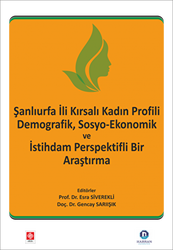 Şanlıurfa İli Kırsalı Kadın Profili Demografik, Sosyo-Ekonomik ve İstihdam Perspektifli Bir Araştırma - Ekin Basım Yayın